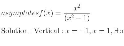 The asymptotes of f(x)=(x^2)/((x^2-1)) is Vertical: x=-1,x=1,Horizontal: y=1